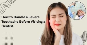 How to Handle a Severe Toothache Before Visiting a Dentist