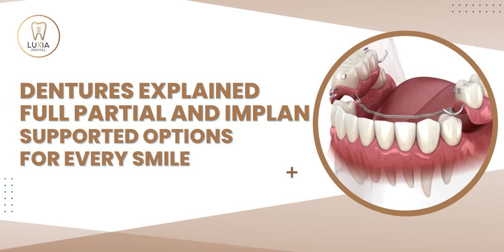 Dentures Explained Full Partial and Implant-Supported Options for Every Smile