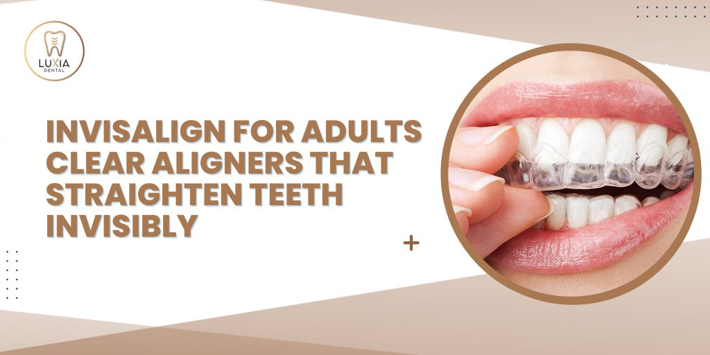 Invisalign for Adults Clear Aligners That Straighten Teeth Invisibly
