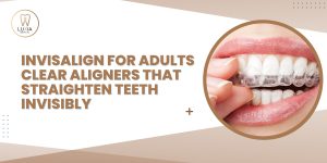 Invisalign for Adults Clear Aligners That Straighten Teeth Invisibly
